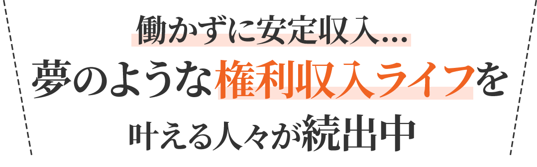 働かずに安定収入... 夢のような権利収入ライフを 叶える人々が続出中